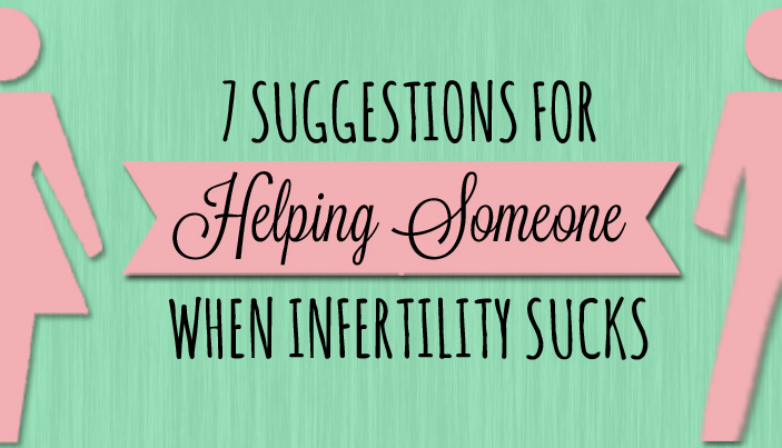 helping someone when infertility sucks