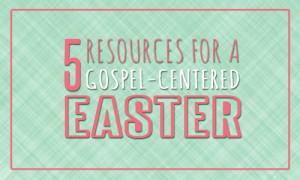 Gospel-Centered Easter